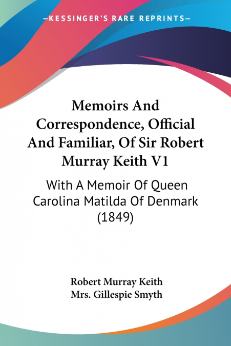 MEMOIRS AND CORRESPONDENCE, OFFICIAL AND FAMILIAR, OF SIR RO