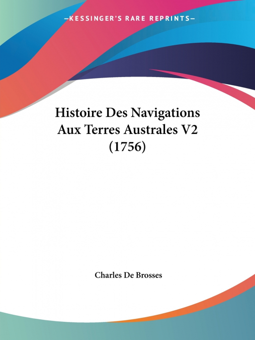 HISTOIRE DES NAVIGATIONS AUX TERRES AUSTRALES V2 (1756)