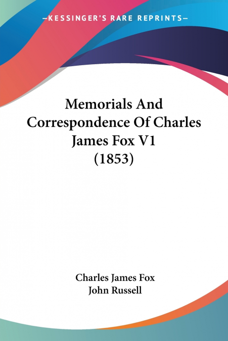 MEMORIALS AND CORRESPONDENCE OF CHARLES JAMES FOX V1 (1853)