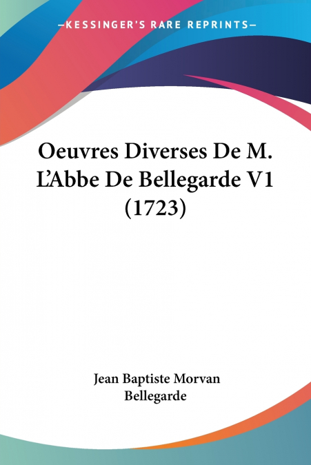 OEUVRES DIVERSES DE M. L?ABBE DE BELLEGARDE V1 (1723)