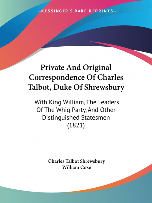 PRIVATE AND ORIGINAL CORRESPONDENCE OF CHARLES TALBOT, DUKE