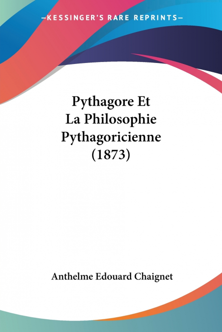 PYTHAGORE ET LA PHILOSOPHIE PYTHAGORICIENNE (1873)