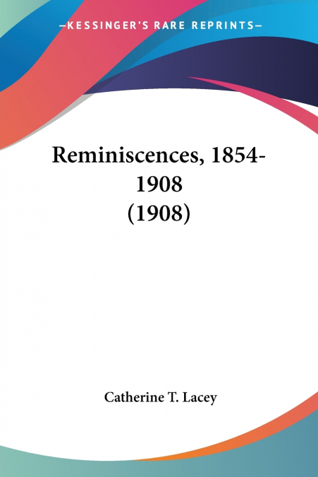 REMINISCENCES, 1854-1908 (1908)