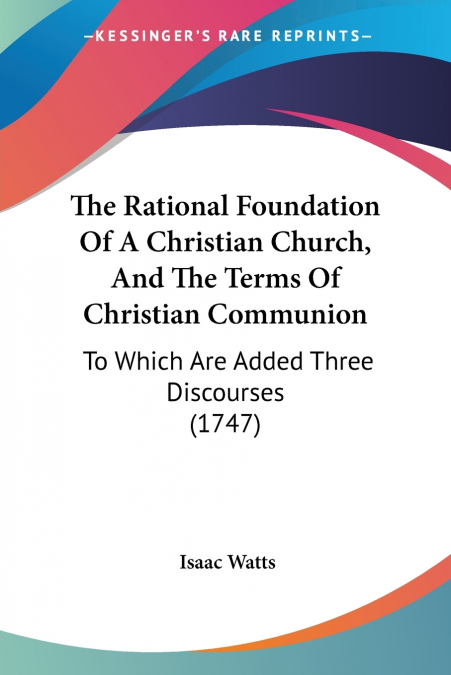 THE RATIONAL FOUNDATION OF A CHRISTIAN CHURCH, AND THE TERMS