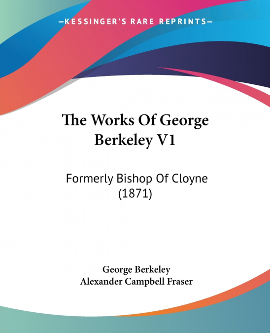 THE WORKS OF GEORGE BERKELEY V1