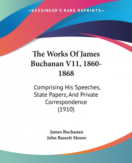 THE WORKS OF JAMES BUCHANAN V11, 1860-1868