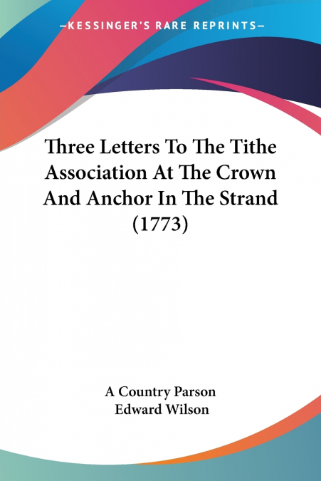THREE LETTERS TO THE TITHE ASSOCIATION AT THE CROWN AND ANCH