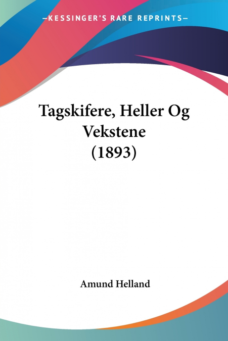 TAGSKIFERE, HELLER OG VEKSTENE (1893)