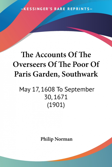 THE ACCOUNTS OF THE OVERSEERS OF THE POOR OF PARIS GARDEN, S