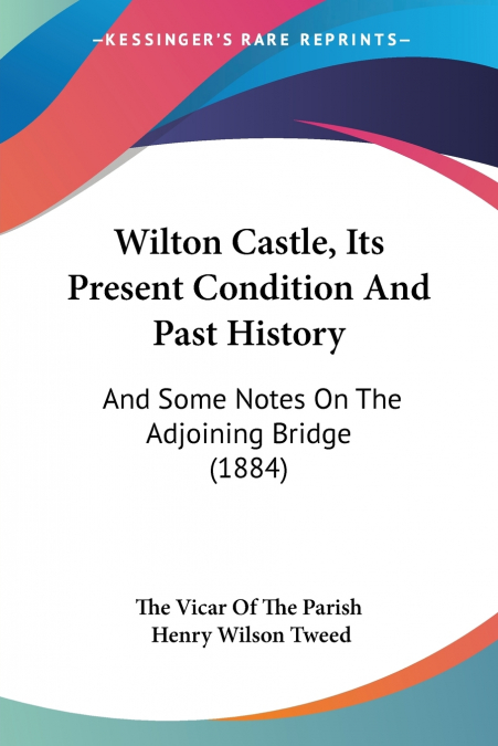 WILTON CASTLE, ITS PRESENT CONDITION AND PAST HISTORY