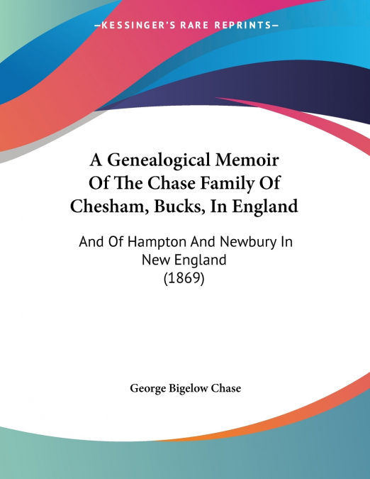 A GENEALOGICAL MEMOIR OF THE CHASE FAMILY OF CHESHAM, BUCKS,