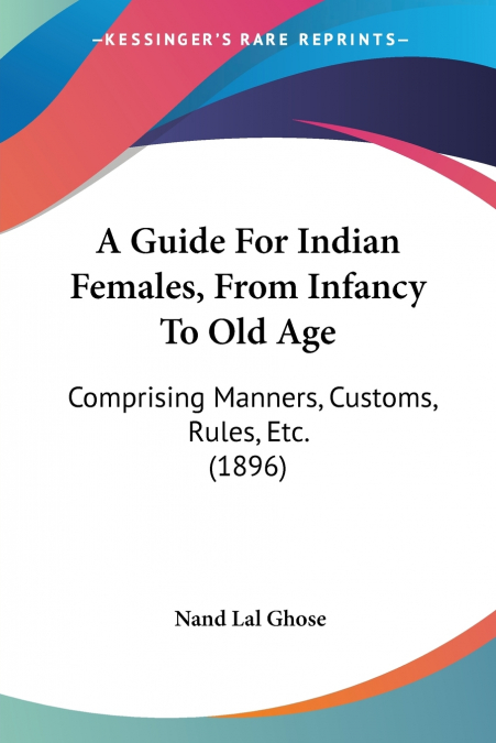 A GUIDE FOR INDIAN FEMALES, FROM INFANCY TO OLD AGE