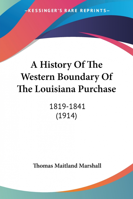 A HISTORY OF THE WESTERN BOUNDARY OF THE LOUISIANA PURCHASE