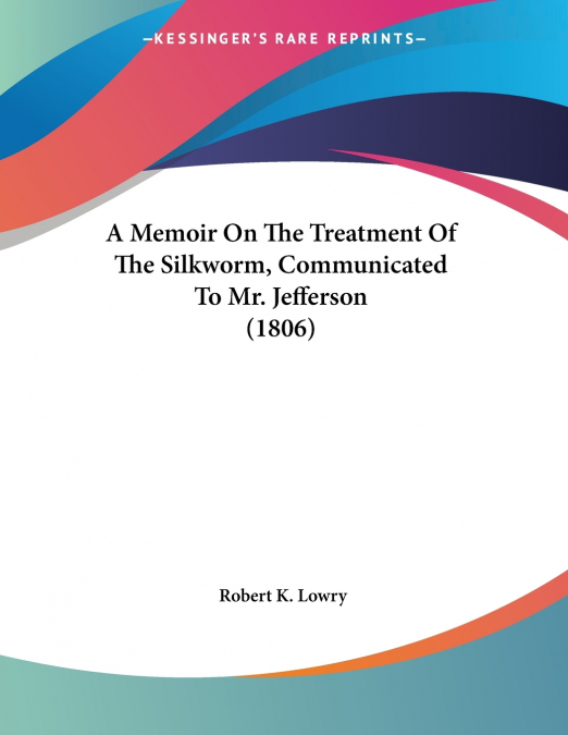 A MEMOIR ON THE TREATMENT OF THE SILKWORM, COMMUNICATED TO M