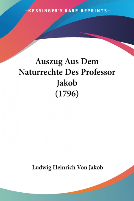 AUSZUG AUS DEM NATURRECHTE DES PROFESSOR JAKOB (1796)