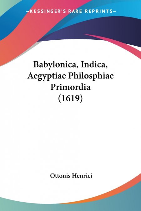 BABYLONICA, INDICA, AEGYPTIAE PHILOSPHIAE PRIMORDIA (1619)