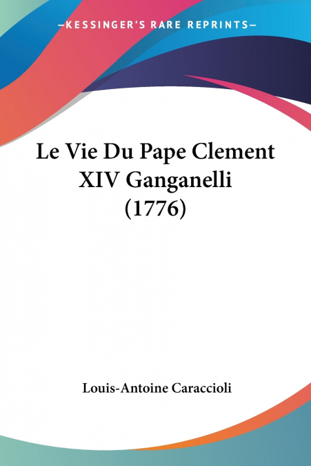 LE VIE DU PAPE CLEMENT XIV GANGANELLI (1776)