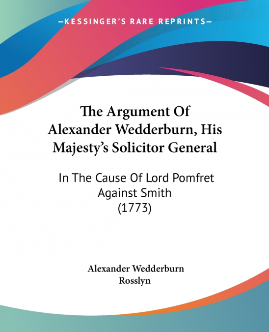 THE ARGUMENT OF ALEXANDER WEDDERBURN, HIS MAJESTY?S SOLICITO
