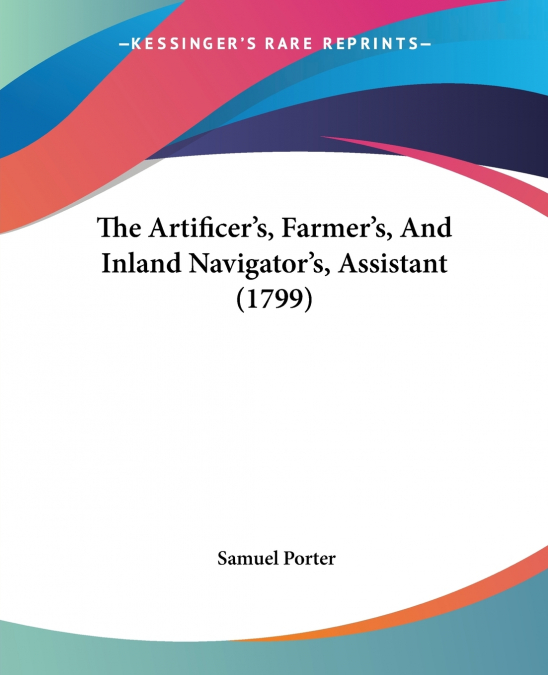 THE ARTIFICER?S, FARMER?S, AND INLAND NAVIGATOR?S, ASSISTANT