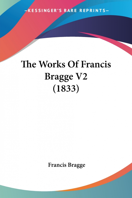 THE WORKS OF FRANCIS BRAGGE V2 (1833)