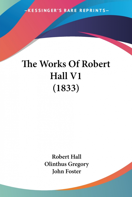 THE WORKS OF ROBERT HALL V1 (1833)