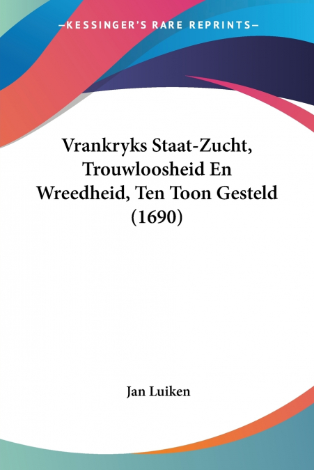 VRANKRYKS STAAT-ZUCHT, TROUWLOOSHEID EN WREEDHEID, TEN TOON