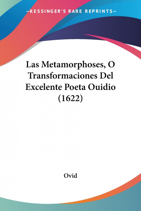 LAS METAMORPHOSES, O TRANSFORMACIONES DEL EXCELENTE POETA OU