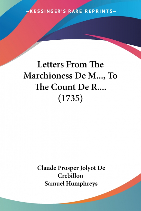 LETTERS FROM THE MARCHIONESS DE M..., TO THE COUNT DE R....