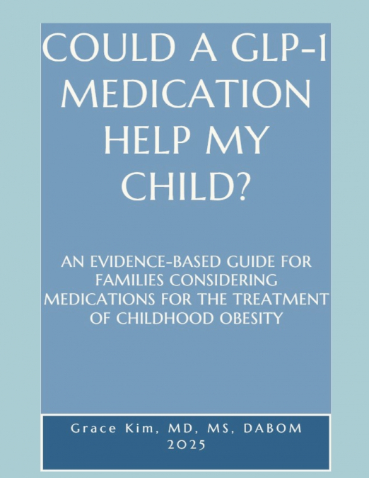 COULD A GLP-1 MEDICATION HELP MY CHILD? AN EVIDENCE-BASED GU