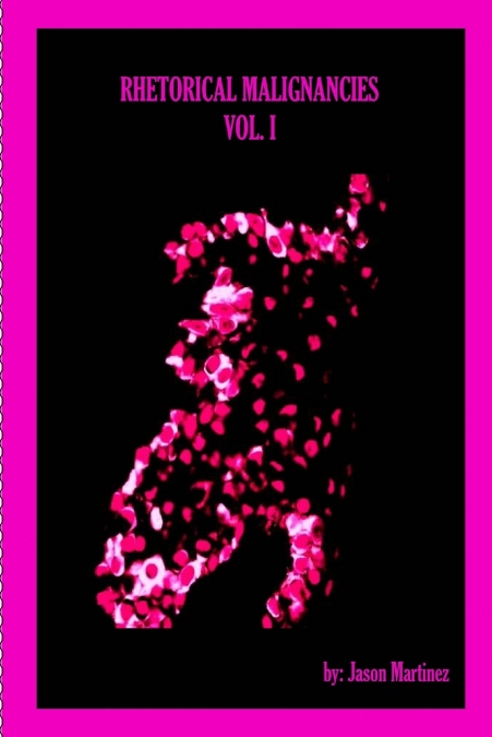 RHETORICAL MALIGNANCIES VOL. I