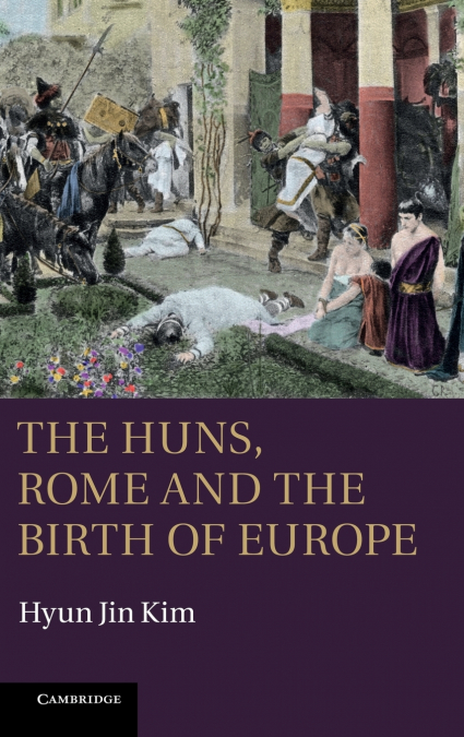 THE HUNS, ROME AND THE BIRTH OF EUROPE