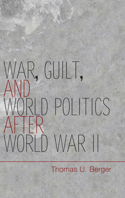 WAR, GUILT, AND WORLD POLITICS AFTER WORLD WAR II