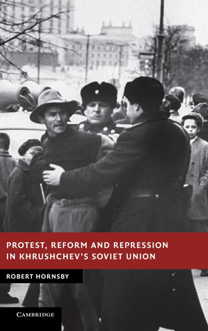 PROTEST, REFORM AND REPRESSION IN KHRUSHCHEV?S SOVIET UNION
