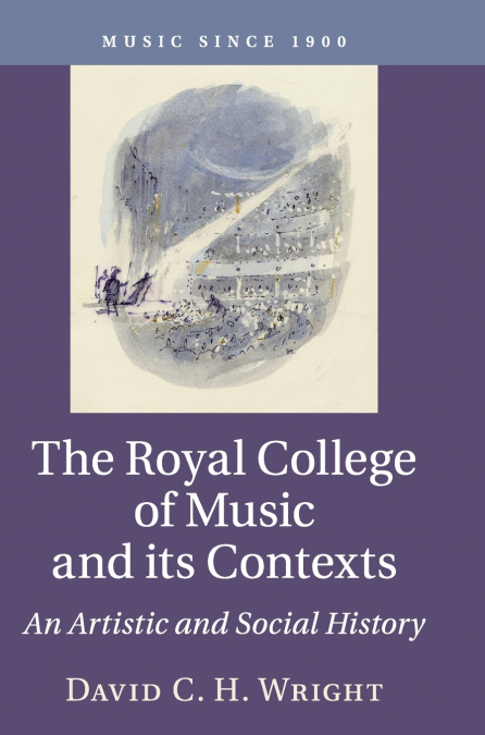 THE ROYAL COLLEGE OF MUSIC AND ITS CONTEXTS