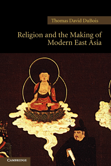 RELIGION AND THE MAKING OF MODERN EAST ASIA