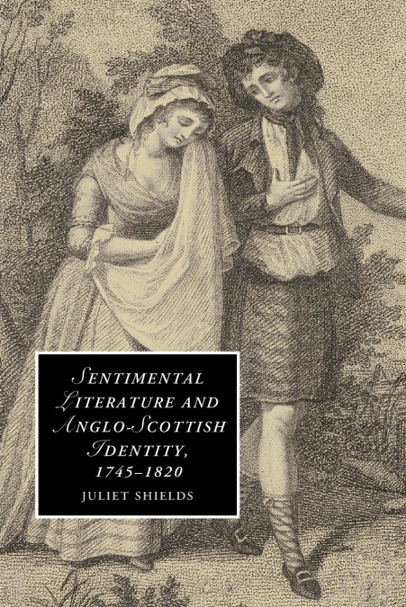SENTIMENTAL LITERATURE AND ANGLO-SCOTTISH IDENTITY, 1745-182