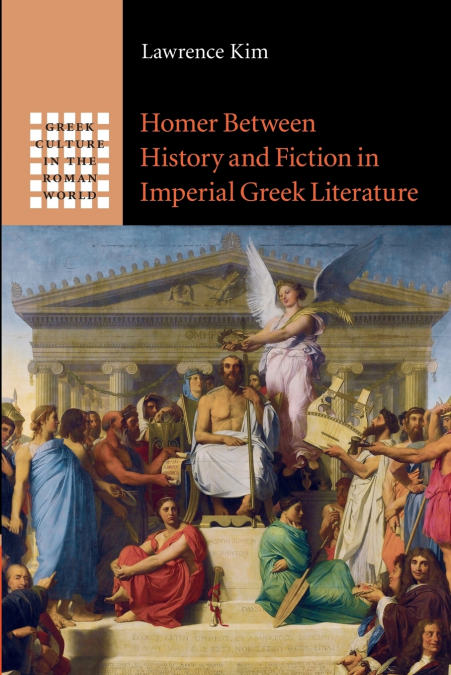 HOMER BETWEEN HISTORY AND FICTION IN IMPERIAL GREEK LITERATU
