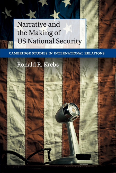 NARRATIVE AND THE MAKING OF US NATIONAL SECURITY