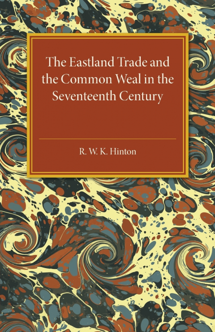 THE EASTLAND TRADE AND THE COMMON WEAL IN THE SEVENTEENTH CE