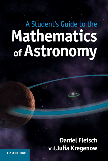 A STUDENT?S GUIDE TO THE MATHEMATICS OF ASTRONOMY