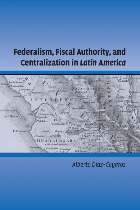 FEDERALISM, FISCAL AUTHORITY, AND CENTRALIZATION IN LATIN AM