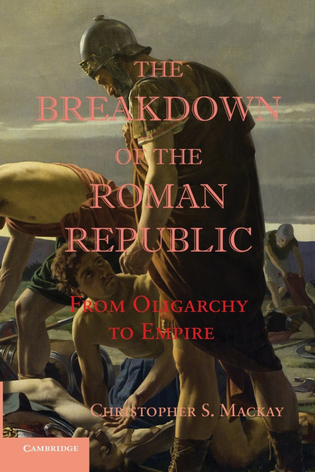 THE BREAKDOWN OF THE ROMAN REPUBLIC