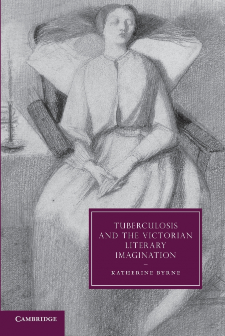 TUBERCULOSIS AND THE VICTORIAN LITERARY IMAGINATION