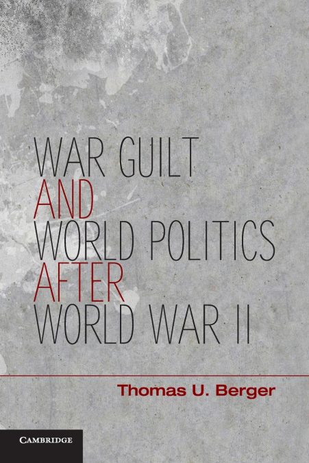 WAR, GUILT, AND WORLD POLITICS AFTER WORLD WAR II