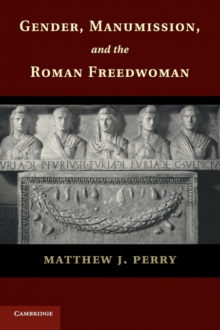 GENDER, MANUMISSION, AND THE ROMAN FREEDWOMAN