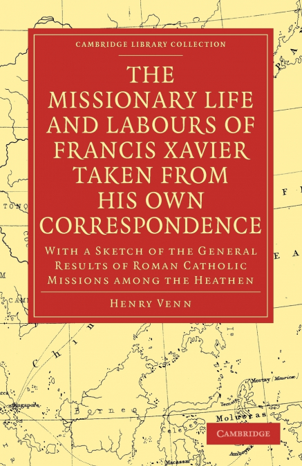 THE MISSIONARY LIFE AND LABOURS OF FRANCIS XAVIER TAKEN FROM