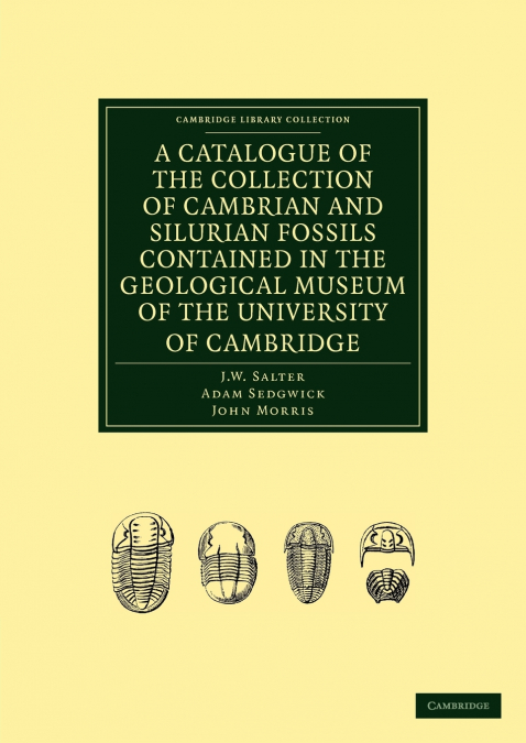A CATALOGUE OF THE COLLECTION OF CAMBRIAN AND SILURIAN FOSSI