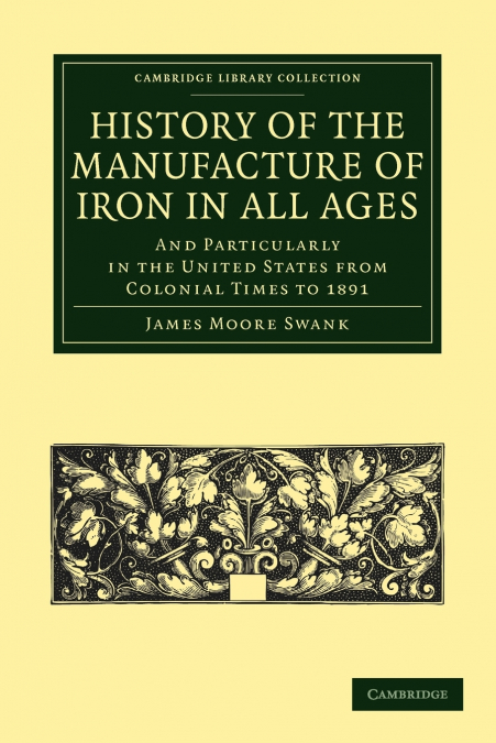 HISTORY OF THE MANUFACTURE OF IRON IN ALL AGES