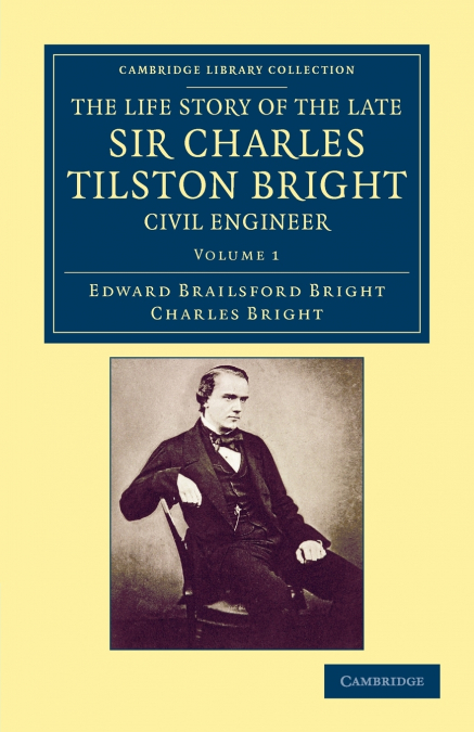 THE LIFE STORY OF THE LATE SIR CHARLES TILSTON BRIGHT, CIVIL
