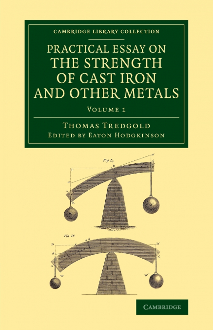 PRACTICAL ESSAY ON THE STRENGTH OF CAST IRON AND OTHER METAL